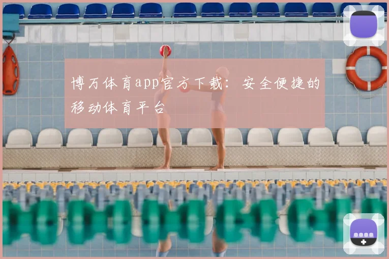 博万体育app官方下载：安全便捷的移动体育平台