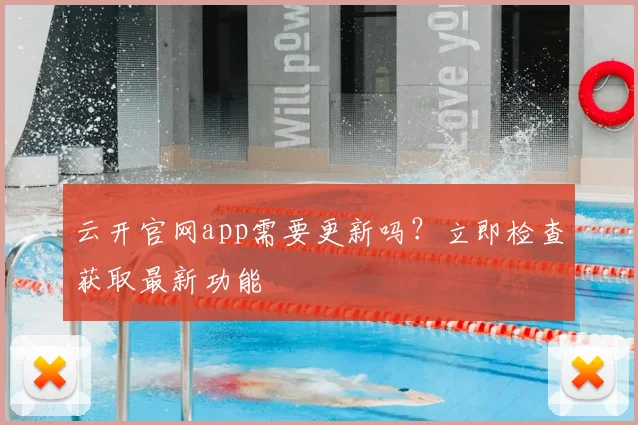 云开官网app需要更新吗？立即检查获取最新功能