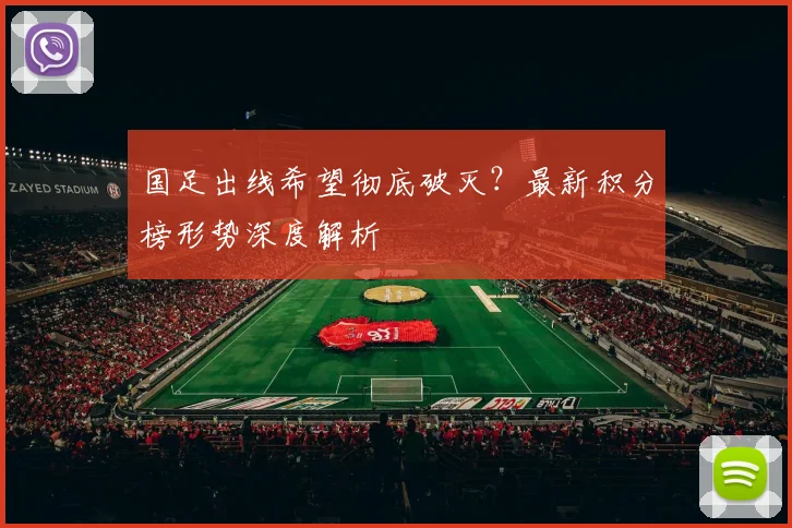 国足出线希望彻底破灭？最新积分榜形势深度解析