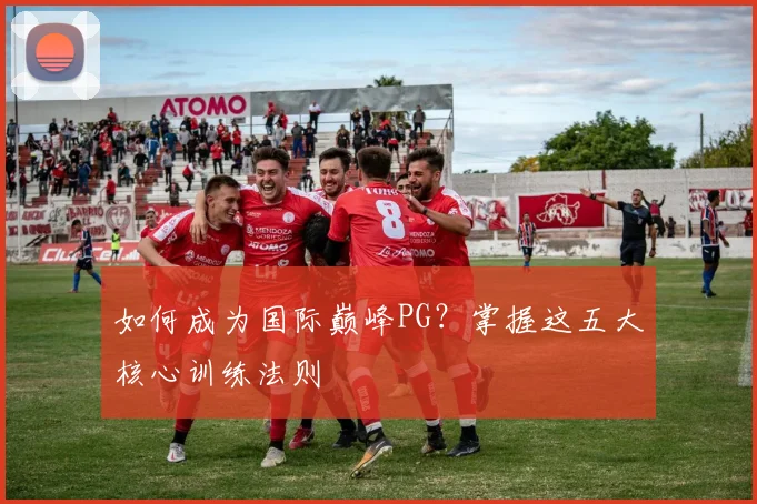 如何成为国际巅峰PG？掌握这五大核心训练法则