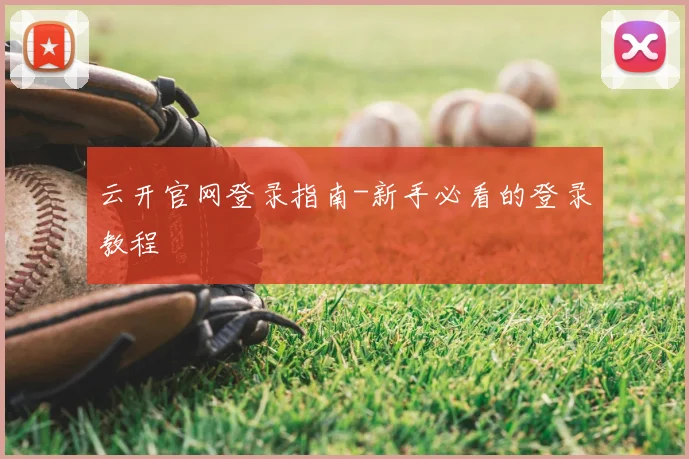 云开官网登录指南-新手必看的登录教程