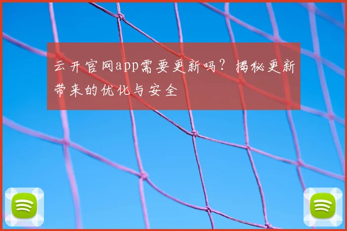 云开官网app需要更新吗？揭秘更新带来的优化与安全