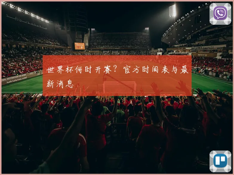 世界杯何时开赛？官方时间表与最新消息